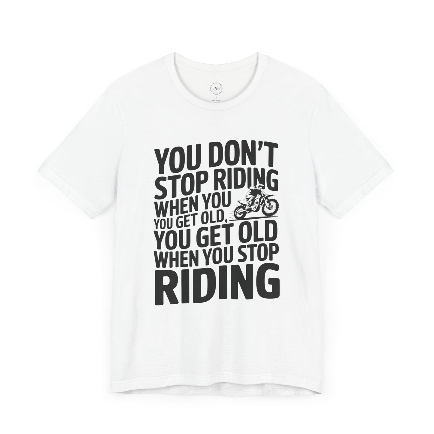 You Don’t Stop Riding When You Get Old, You Get Old When You Stop Riding