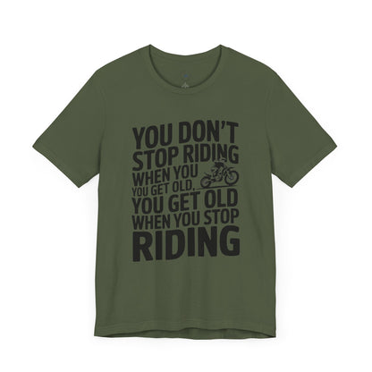 You Don’t Stop Riding When You Get Old, You Get Old When You Stop Riding