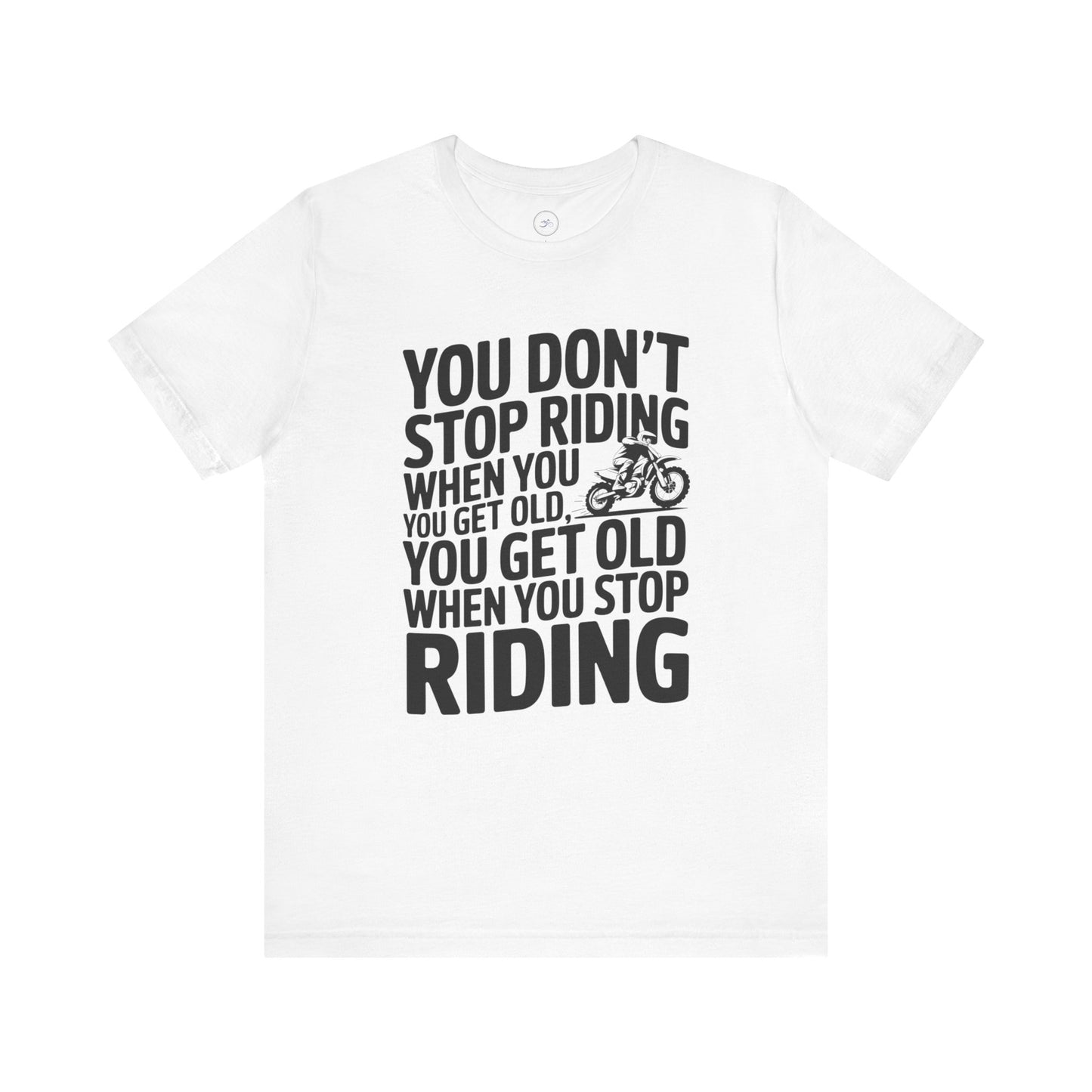 You Don’t Stop Riding When You Get Old, You Get Old When You Stop Riding